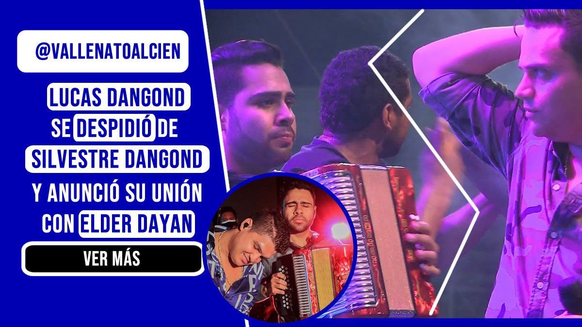 Lucas DAngond se despidio de Silvestre Dangond y anuncio la unión con Elder Dayan Díaz